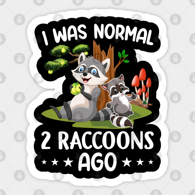 I Was Normal 2 Raccoons Ago Funny Raccoon Lover Pun Jokes Raccoon